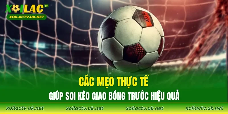 Các mẹo thực tế giúp soi Kèo giao bóng trước hiệu quả