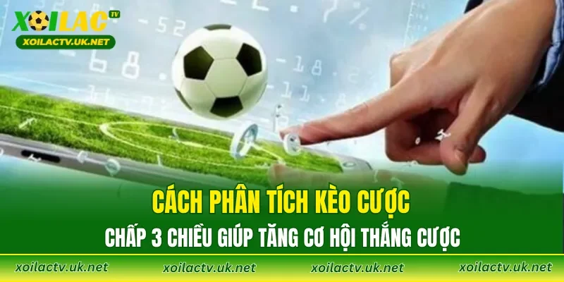 Cách phân tích Kèo Cược chấp 3 Chiều giúp tăng cơ hội thắng cược