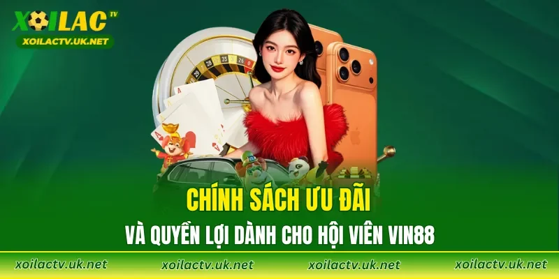 Chính sách ưu đãi và quyền lợi dành cho hội viên VIN88