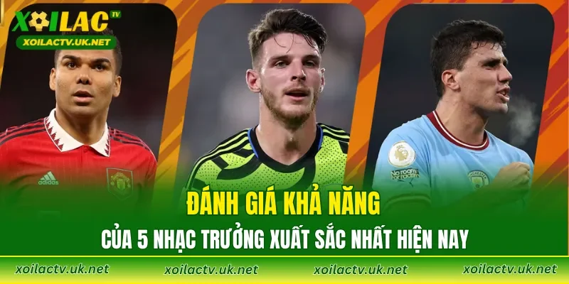 Đánh giá khả năng của 5 nhạc trưởng xuất sắc nhất hiện nay.