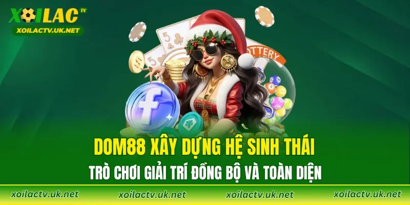 DOM88 xây dựng hệ sinh thái trò chơi giải trí đồng bộ và toàn diện