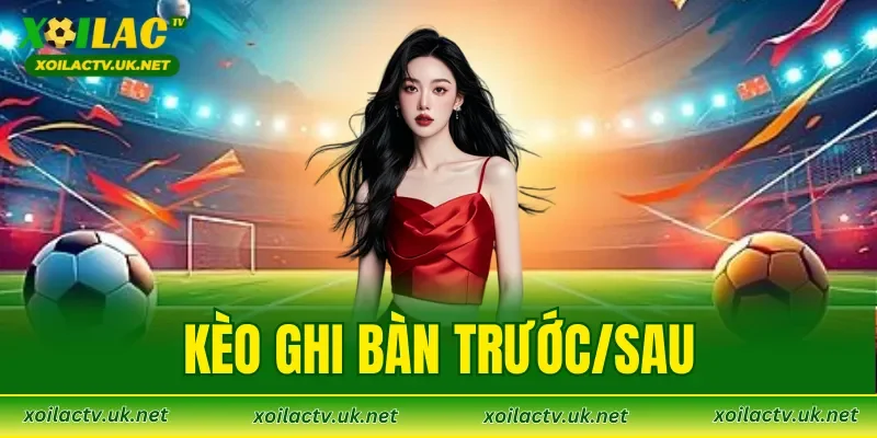 Kèo Ghi Bàn Trước/Sau