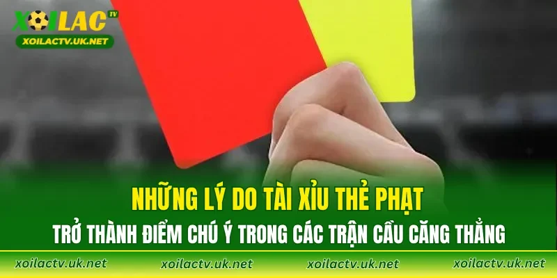 Những lý do tài xỉu thẻ phạt trở thành điểm chú ý trong các trận cầu căng thẳng