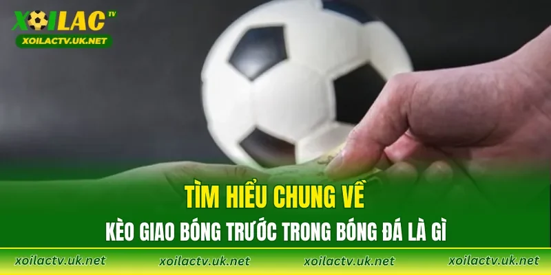 Tìm hiểu chung về Kèo giao bóng trước trong bóng đá là gì