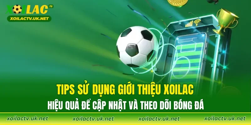 Tips sử dụng giới thiệu XOILAC hiệu quả để cập nhật và theo dõi bóng đá